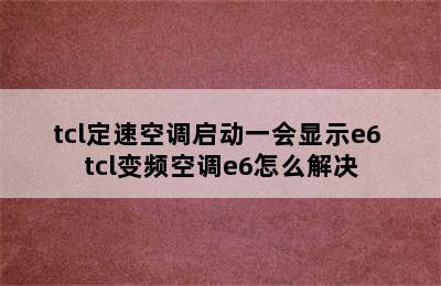 tcl定速空调启动一会显示e6 tcl变频空调e6怎么解决